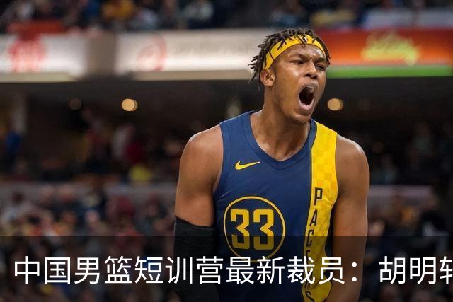 中国男篮短训营最新裁员：胡明轩李悦州等5人离队 杨瀚森8日归队