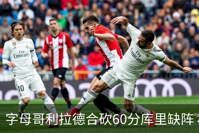 字母哥利拉德合砍60分库里缺阵 雄鹿力克勇士