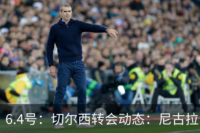 6.4号：切尔西转会动态：尼古拉·雅克松重大更新，塞内加尔国脚的优先事项已明朗